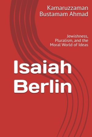 Isaiah Berlin: Jewishness, Pluralism, and the Moral World of Ideas