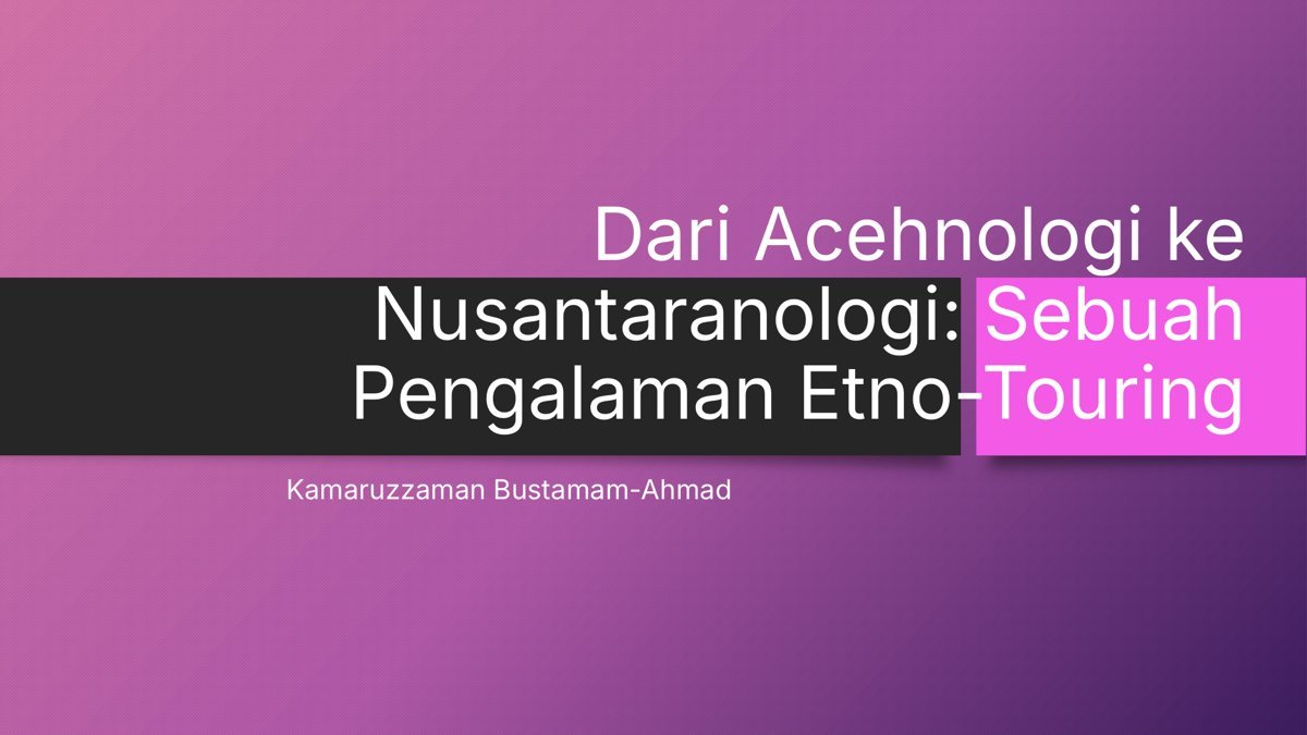 Dari Acehnologi ke Nusantaranologi: Sebuah Pengalaman Etno-Touring