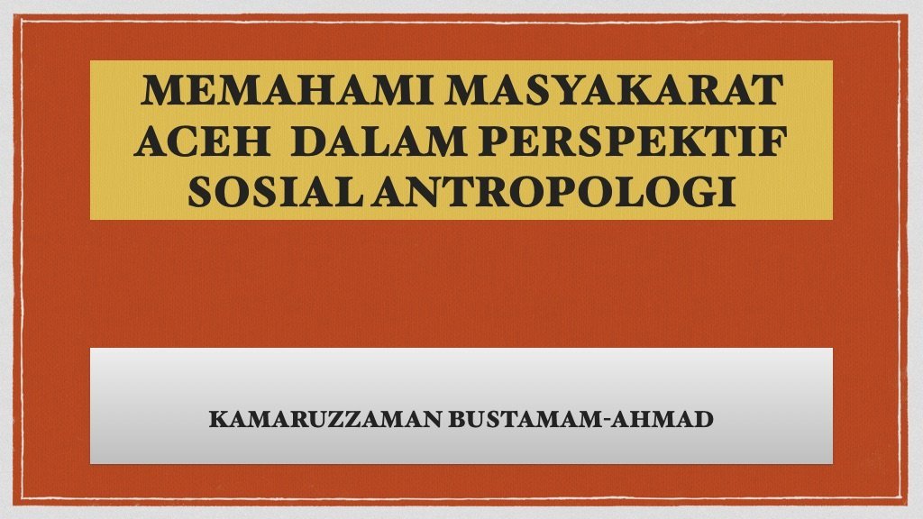 Memahami Masyarakat Aceh dalam Perspektif Sosial Antropologi