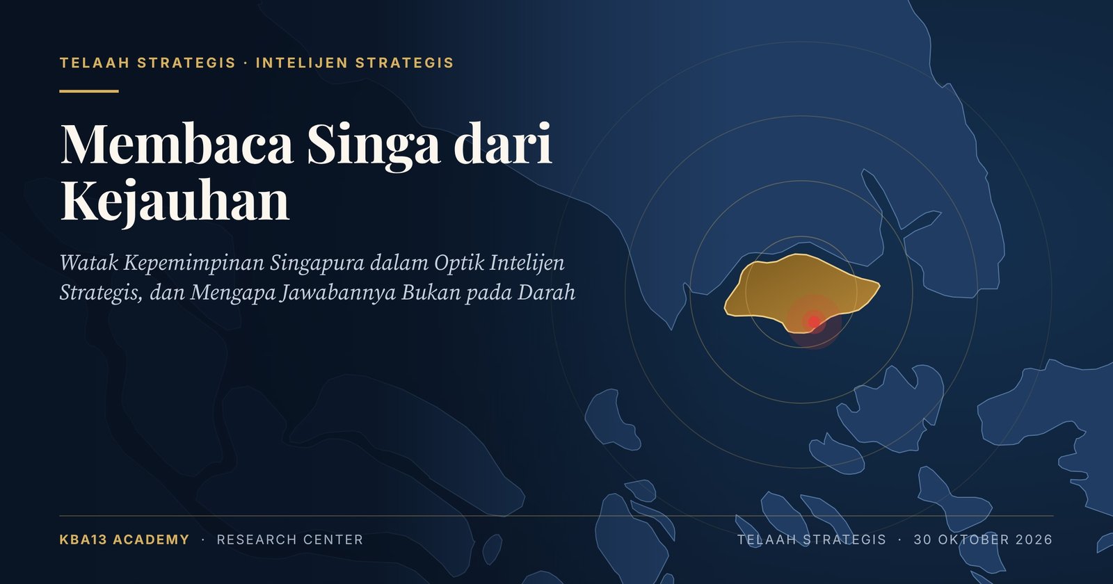Membaca Singa dari Kejauhan: Watak Kepemimpinan Singapura dalam Optik Intelijen Strategis, dan Mengapa Jawabannya Bukan pada Darah